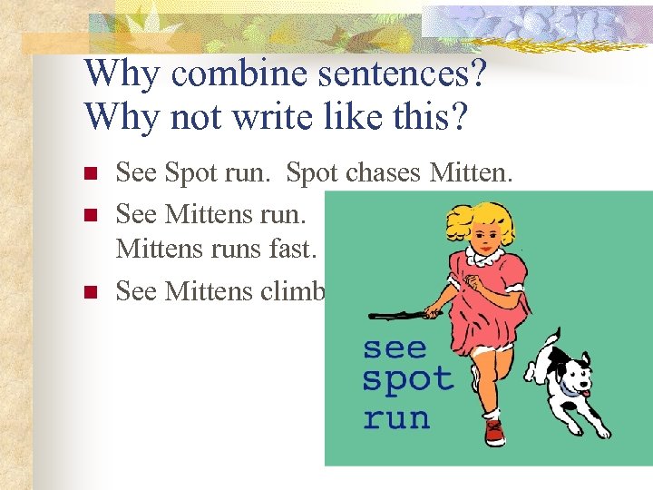 Why combine sentences? Why not write like this? n n n See Spot run.