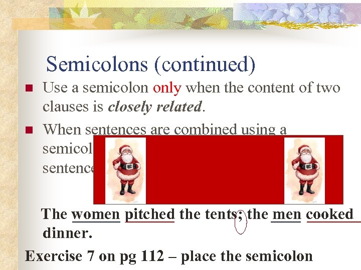 Semicolons (continued) n n Use a semicolon only when the content of two clauses