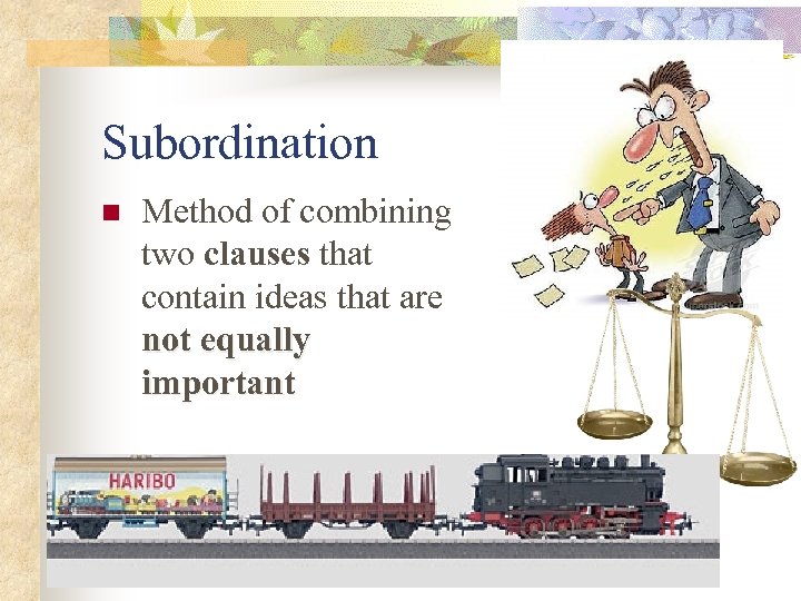 Subordination n Method of combining two clauses that contain ideas that are not equally