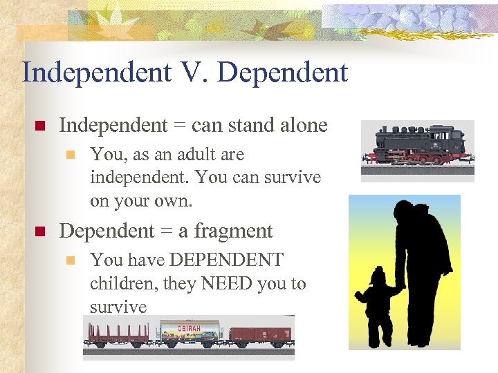 Independent V. Dependent n Independent = can stand alone n n You, as an