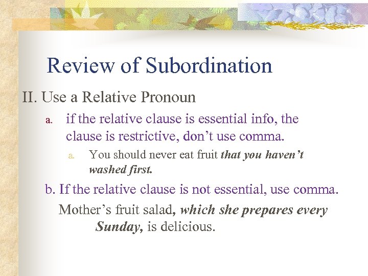 Review of Subordination II. Use a Relative Pronoun a. if the relative clause is