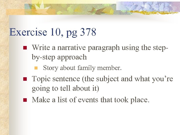 Exercise 10, pg 378 n Write a narrative paragraph using the stepby-step approach n