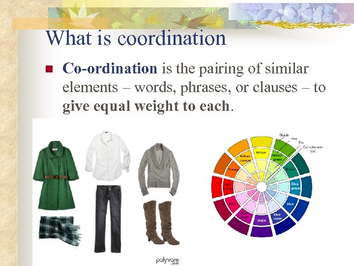 What is coordination n Co-ordination is the pairing of similar elements – words, phrases,