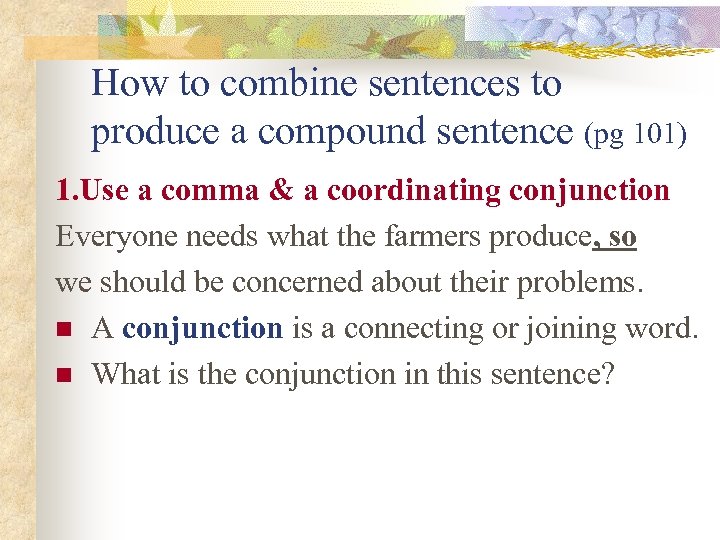 How to combine sentences to produce a compound sentence (pg 101) 1. Use a