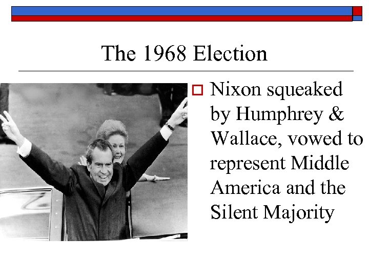 The 1968 Election o Nixon squeaked by Humphrey & Wallace, vowed to represent Middle