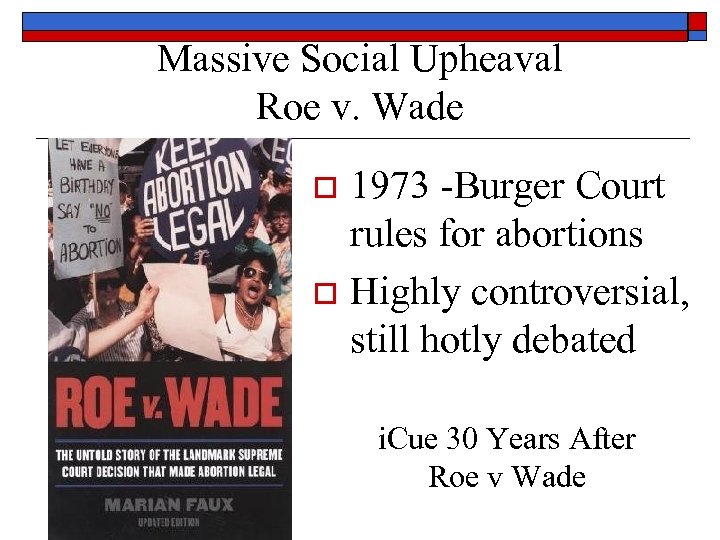 Massive Social Upheaval Roe v. Wade 1973 -Burger Court rules for abortions o Highly