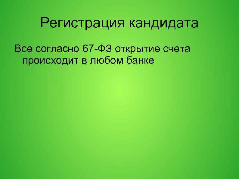 Регистрация кандидата Все согласно 67 -ФЗ открытие счета происходит в любом банке 