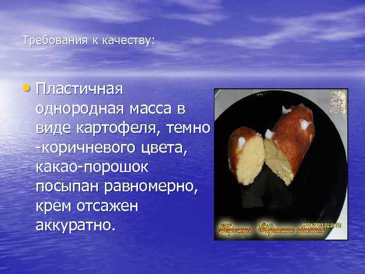 Требования к качеству: • Пластичная однородная масса в виде картофеля, темно -коричневого цвета, какао-порошок
