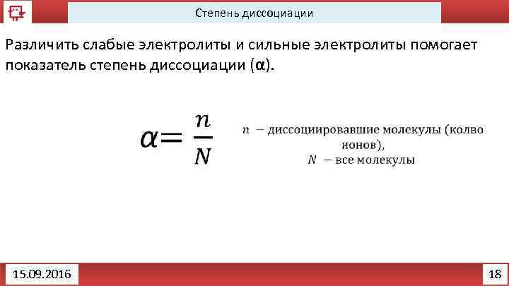 Степень диссоциации Различить слабые электролиты и сильные электролиты помогает показатель степень диссоциации (α). 15.