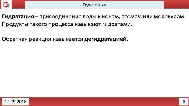 Гидратация – присоединение воды к ионам, атомам или молекулам. Продукты такого процесса называют гидратами.