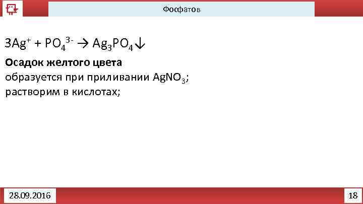 Фосфатов 3 Ag+ + PO 43 - → Ag 3 PO 4↓ Осадок желтого