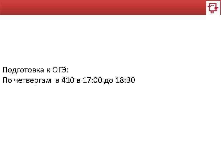 Подготовка к ОГЭ: По четвергам в 410 в 17: 00 до 18: 30 