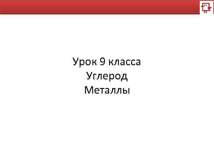 Урок 9 класса Углерод Металлы 