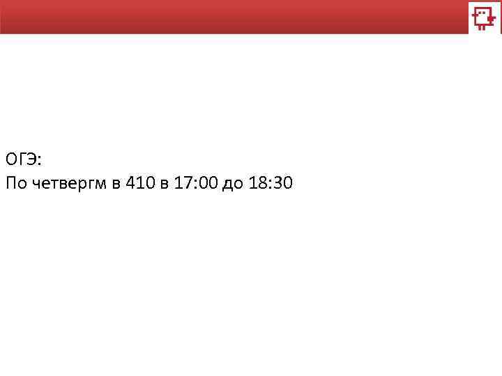 ОГЭ: По четвергм в 410 в 17: 00 до 18: 30 