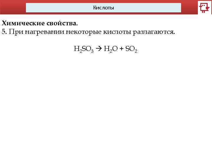 Кислоты Химические свойства. 5. При нагревании некоторые кислоты разлагаются. H 2 SO 3 H