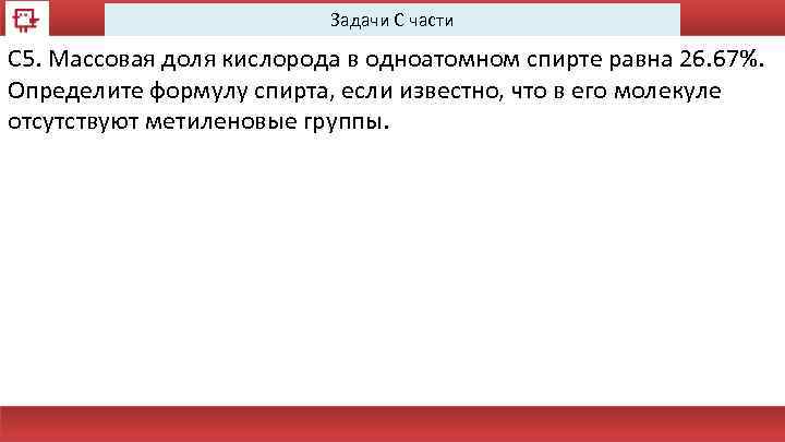 Задачи С части С 5. Массовая доля кислорода в одноатомном спирте равна 26. 67%.