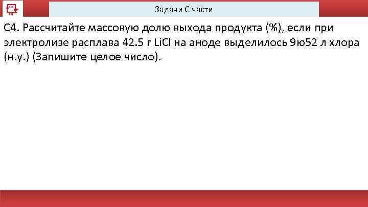 Задачи С части С 4. Рассчитайте массовую долю выхода продукта (%), если при электролизе