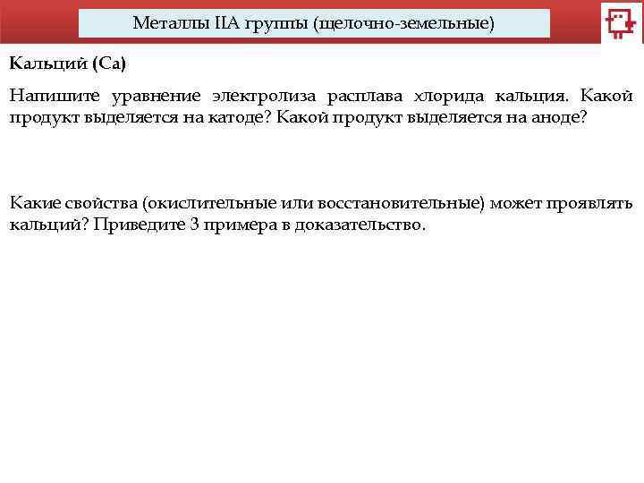 Металлы IIA группы (щелочно-земельные) Кальций (Са) Напишите уравнение электролиза расплава хлорида кальция. Какой продукт