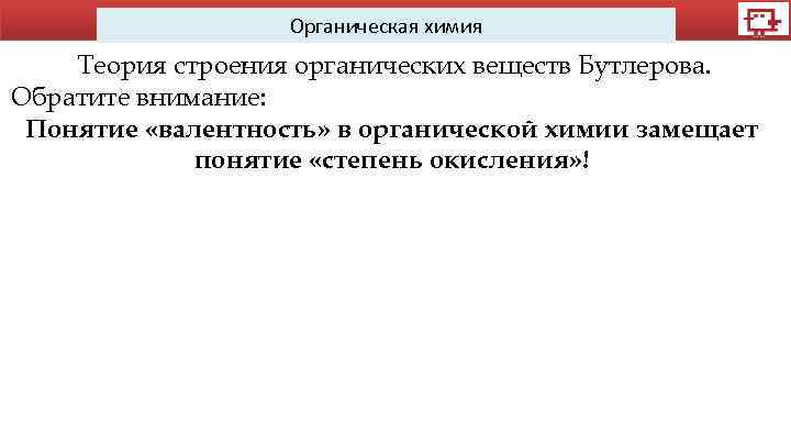 Органическая химия Теория строения органических веществ Бутлерова. Обратите внимание: Понятие «валентность» в органической химии