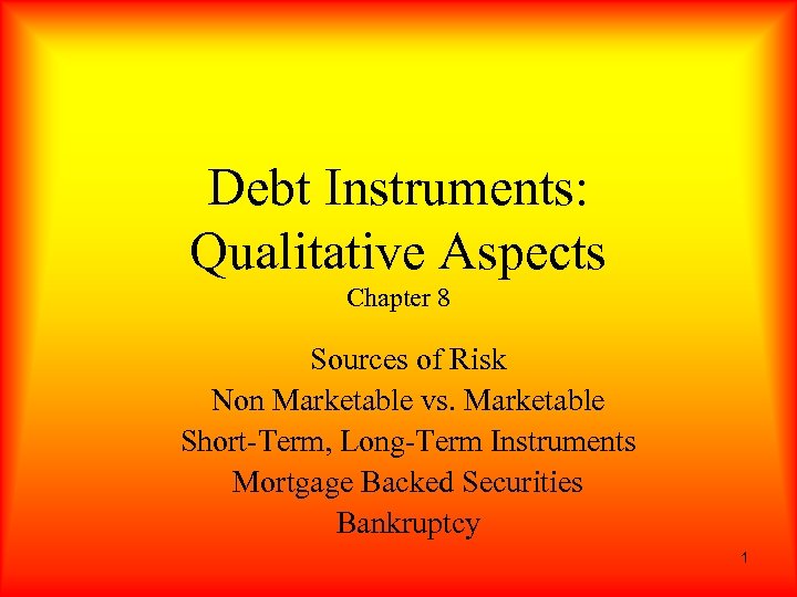 Debt Instruments: Qualitative Aspects Chapter 8 Sources of Risk Non Marketable vs. Marketable Short-Term,