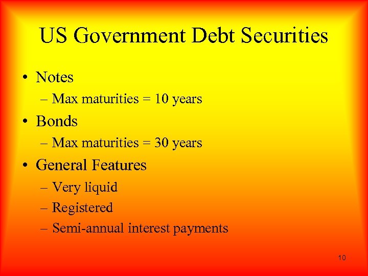US Government Debt Securities • Notes – Max maturities = 10 years • Bonds