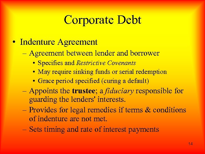 Corporate Debt • Indenture Agreement – Agreement between lender and borrower • Specifies and