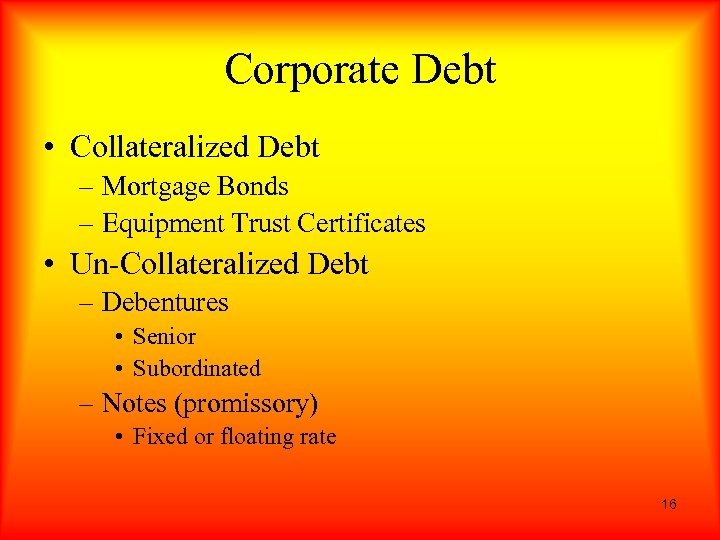 Corporate Debt • Collateralized Debt – Mortgage Bonds – Equipment Trust Certificates • Un-Collateralized