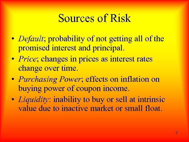 Sources of Risk • Default; probability of not getting all of the promised interest