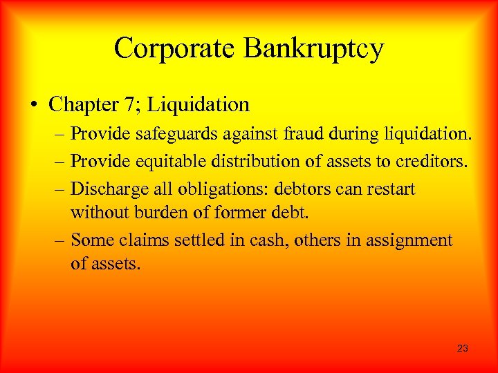 Corporate Bankruptcy • Chapter 7; Liquidation – Provide safeguards against fraud during liquidation. –