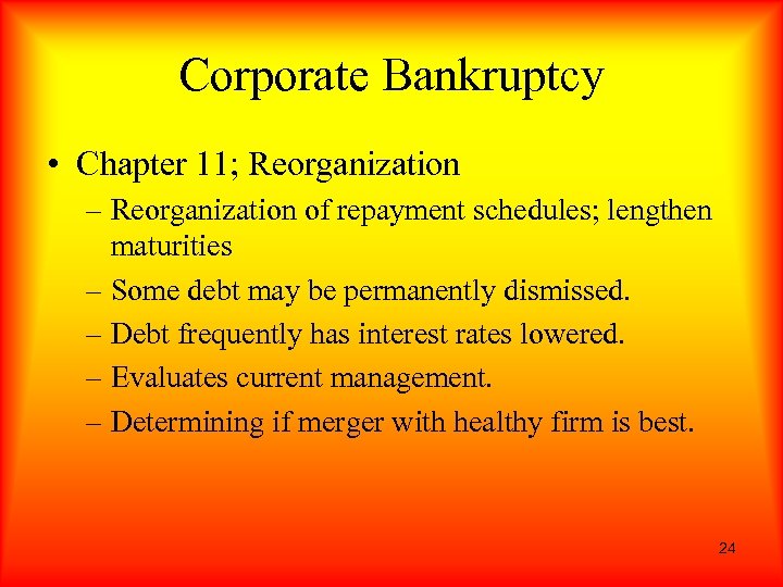 Corporate Bankruptcy • Chapter 11; Reorganization – Reorganization of repayment schedules; lengthen maturities –