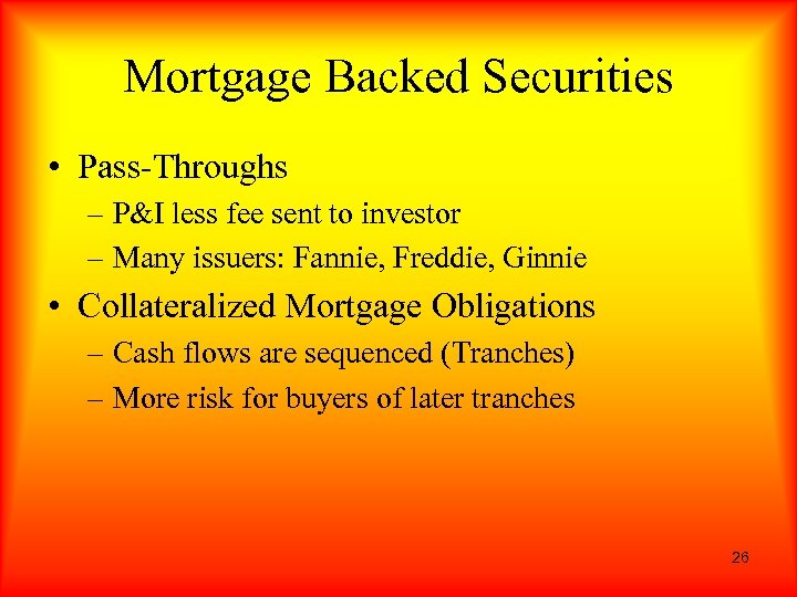 Mortgage Backed Securities • Pass-Throughs – P&I less fee sent to investor – Many
