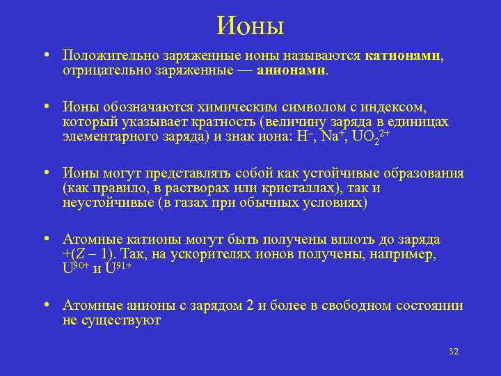 Ионы • Положительно заряженные ионы называются катионами, отрицательно заряженные — анионами. • Ионы обозначаются