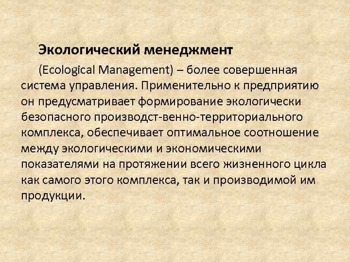 Экологический менеджмент (Ecological Management) – более совершенная система управления. Применительно к предприятию он предусматривает