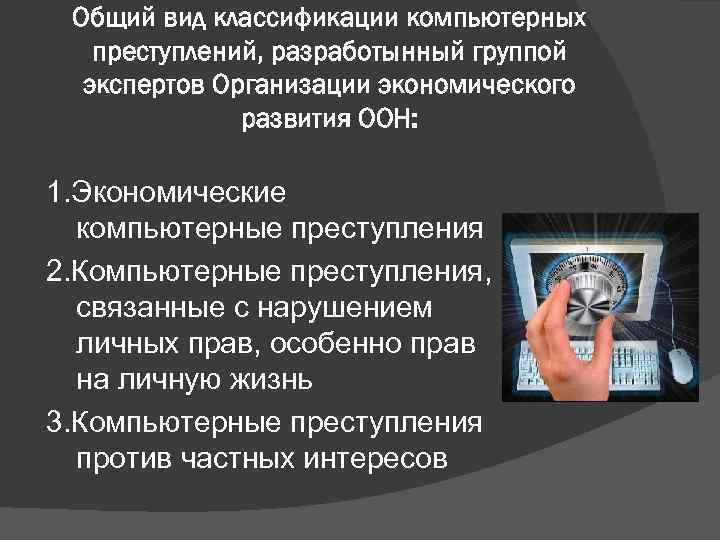 Общий вид классификации компьютерных преступлений, разработынный группой экспертов Организации экономического развития ООН: 1. Экономические