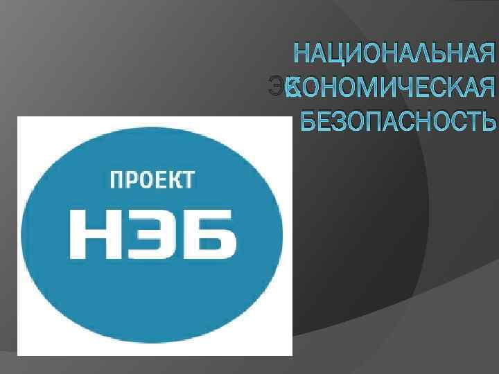 НАЦИОНАЛЬНАЯ ЭКОНОМИЧЕСКАЯ БЕЗОПАСНОСТЬ 