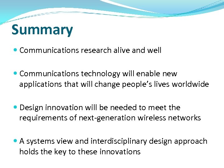 Summary Communications research alive and well Communications technology will enable new applications that will