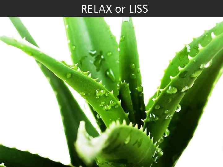  RELAX or LISS 