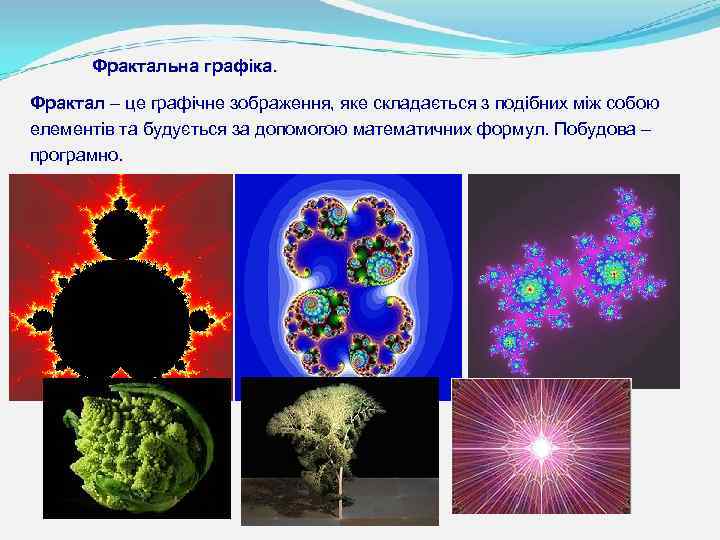 Фрактальна графіка. Фрактал – це графічне зображення, яке складається з подібних між собою елементів