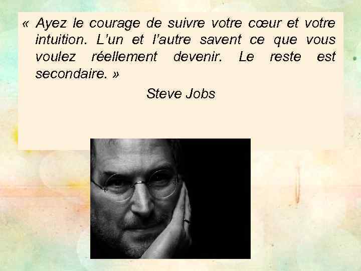  « Ayez le courage de suivre votre cœur et votre intuition. L’un et