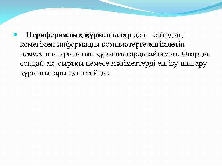  Перифериялық құрылғылар деп – олардың көмегімен информация компьютерге енгізілетін немесе шығарылатын құрылғыларды айтамыз.