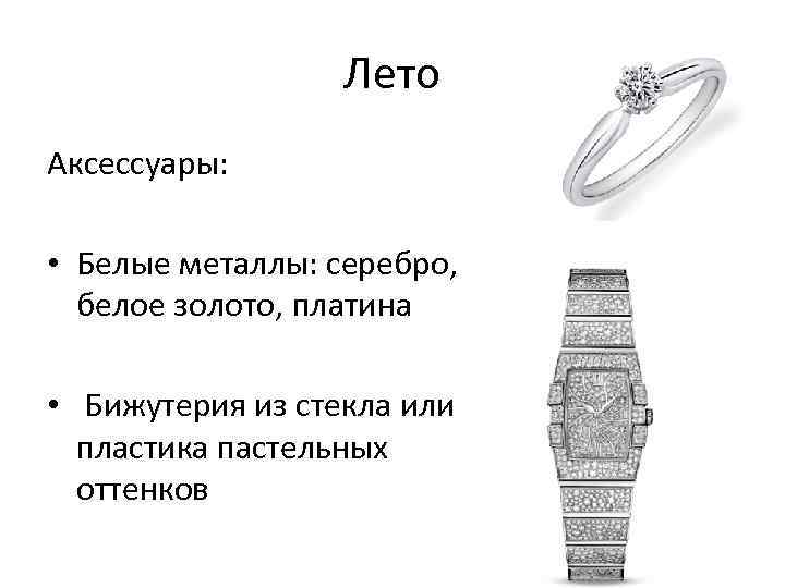 Лето Аксессуары: • Белые металлы: серебро, белое золото, платина • Бижутерия из стекла или