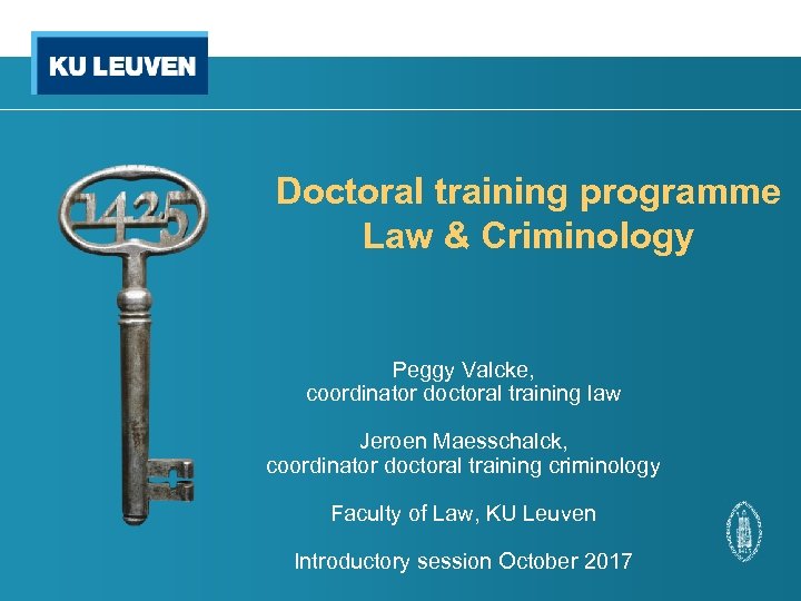 Doctoral training programme Law & Criminology Peggy Valcke, coordinator doctoral training law Jeroen Maesschalck,