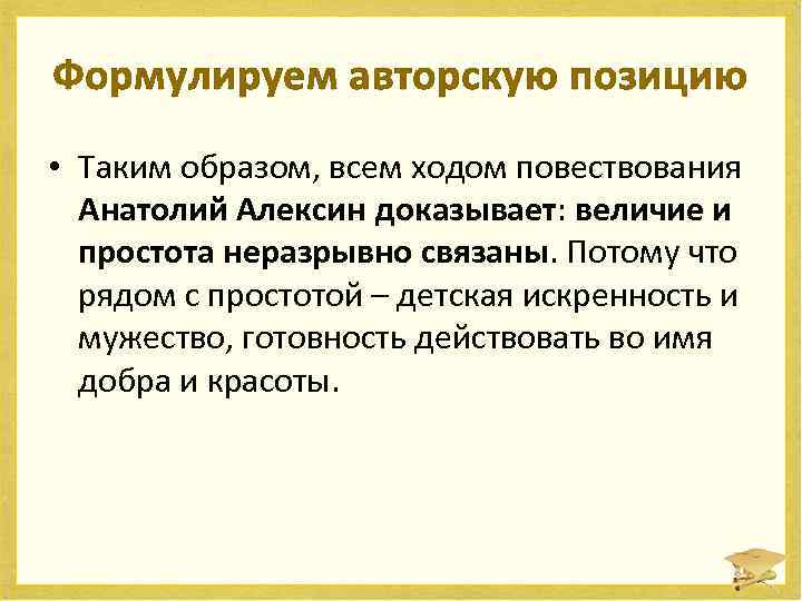 Формулируем авторскую позицию • Таким образом, всем ходом повествования Анатолий Алексин доказывает: величие и