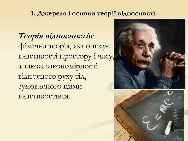 1. Джерела і основи теорії відносності. Теорія відносностіце — фізична теорія, яка описує властивості