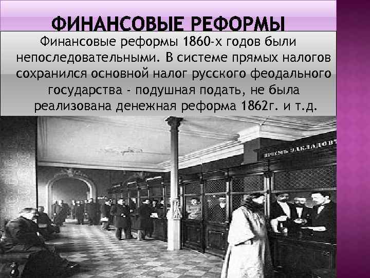 Финансовые реформы 1860 -х годов были непоследовательными. В системе прямых налогов сохранился основной налог