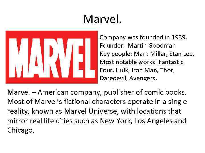 Marvel. Company was founded in 1939. Founder: Martin Goodman Key people: Mark Millar, Stan