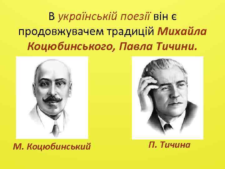 В українській поезії він є продовжувачем традицій Михайла Коцюбинського, Павла Тичини. М. Коцюбинський П.