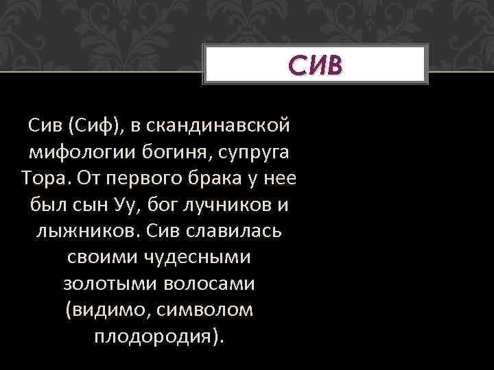 СИВ Сив (Сиф), в скандинавской мифологии богиня, супруга Тора. От первого брака у нее