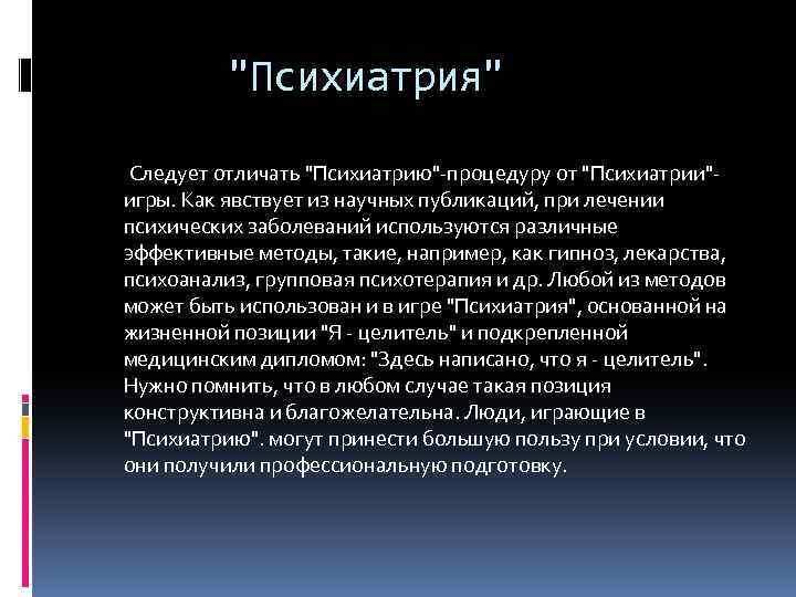 "Психиатрия" Следует отличать "Психиатрию"-процедуру от "Психиатрии"игры. Как явствует из научных публикаций, при лечении психических