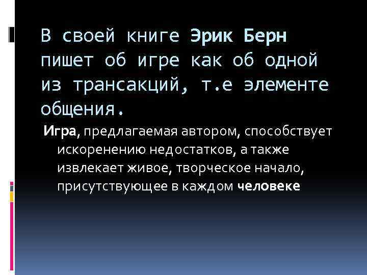 В своей книге Эрик Берн пишет об игре как об одной из трансакций, т.